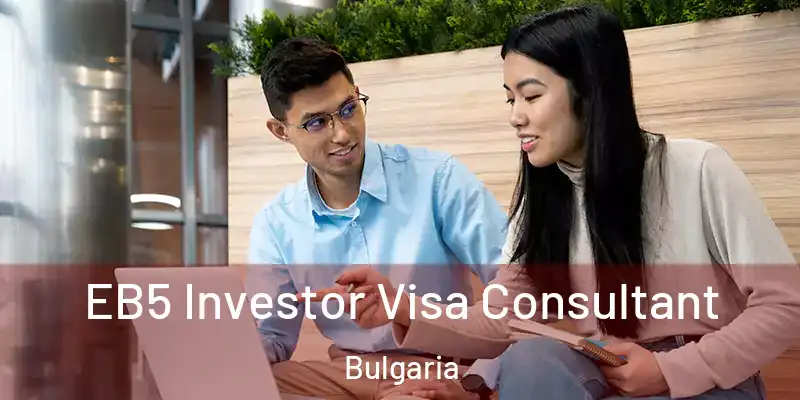  EB5 Investor Visa Consultant Bulgaria