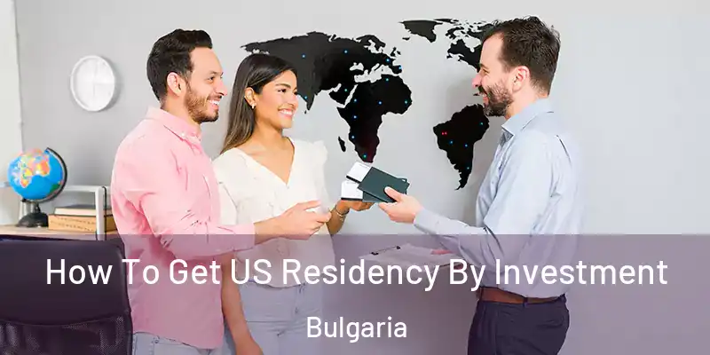  How To Get US Residency By Investment Bulgaria