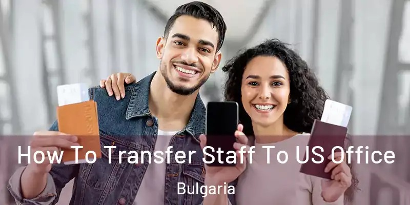  How To Transfer Staff To US Office Bulgaria